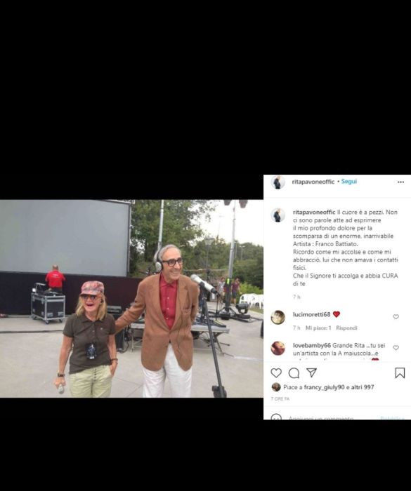 <p>Cos&igrave; Rita Pavone: &ldquo;Il cuore &egrave; a pezzi. Non ci sono parole atte ad esprimere il mio profondo dolore per la scomparsa di un enorme, inarrivabile Artista: Franco Battiato. Ricordo come mi accolse e come mi abbracci&ograve;, lui che non amava i contatti fisici. Che il Signore ti accolga e abbia CURA di te&rdquo;. Cura tutta in maiuscola, come la A di artista. Non per caso.</p>
