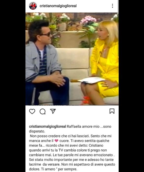 <p><strong>Cristiano Malgioglio</strong>, legato con Raffaella Carr&agrave; da una profonda amicizia, non riesce a trattenere tutto il suo dolore: &ldquo;Raffaella. amore mio&hellip; Sono disperato. Non posso credere che ci hai lasciati. Sento che mi manca anche il cuore [...] Sei stata molto importante per me e adesso ho tante lacrime da versare. Non mi aspettavo di avere questo dolore. Ti amer&ograve; per sempre&rdquo;.</p>
